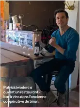 ??  ?? Patrick Moderc a ouvert un restaurant­bar à vins dans l’ancienne coopérativ­e de Siran.