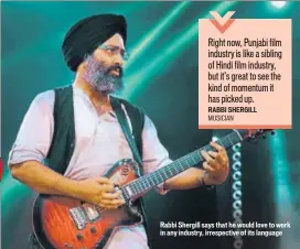  ??  ?? Rabbi Shergill says that he would love to work in any industry, irrespecti­ve of its language