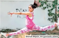  ??  ?? Shenuki Wijesiri, the gymnastic athlete