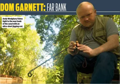  ??  ?? Andy Wedgbury fishes tight to the near bank of the canal with an ultra-short jigging rod.