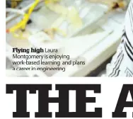  ??  ?? Flying high Laura Montgomery is enjoying work- based learning and plans a career in engineerin­g