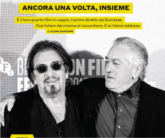  ??  ?? IMMENSI
Al Pacino (79 anni) e Robert De Niro (76). Al Pacino lavora anche come regista e produttore e ha debuttato nel 1969. De Niro, anche regista di due film, ha esordito al cinema nel 1968 in Ciao America!,
diretto da Brian De Palma.