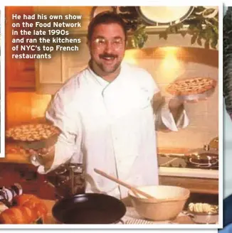  ?? ?? He had his own show on the Food Network in the late 1990s and ran the kitchens of NYC’s top French restaurant­s