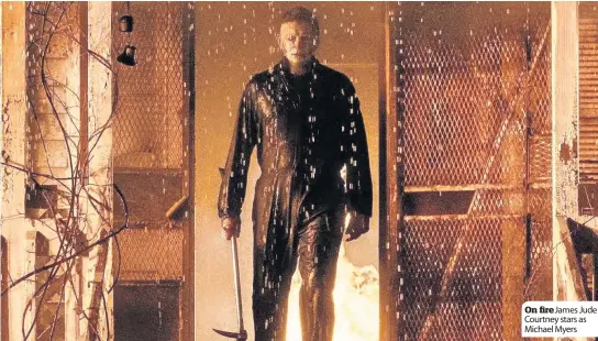  ?? ?? On fire James Jude Courtney stars as Michael Myers