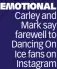  ?? ?? EMOTIONAL Carley and Mark say farewell to Dancing On Ice fans on Instagram
