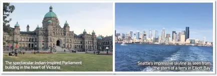  ??  ?? The spectacula­r Indian-Inspired Parliament building in the heart of Victoria Seattle’s impressive skyline as seen from the stern of a ferry in Elliott Bay