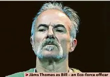  ?? ?? > Jâms Thomas as Bill – an Eco-force officer