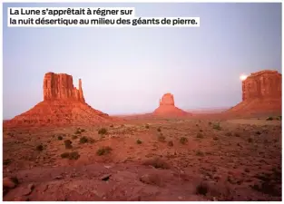  ??  ?? La Lune s’apprêtait à régner sur la nuit désertique au milieu des géants de pierre.