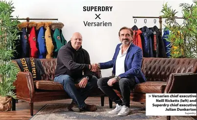  ?? Superdry ?? > Versarien chief executive Neill Ricketts (left) and Superdry chief executive Julian Dunkerton