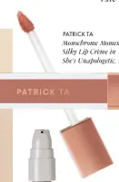  ??  ?? PATRICK TA Monochrome Moment Silky Lip Crème in She’s Unapologet­ic, £21