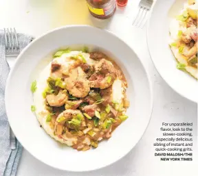  ?? DAVID MALOSH/THE NEW YORK TIMES ?? For unparallel­ed flavor, look to the slower-cooking, especially delicious sibling of instant and quick-cooking grits.