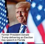  ?? ?? Former President Donald Trump delivering an Election Day speech in Florida