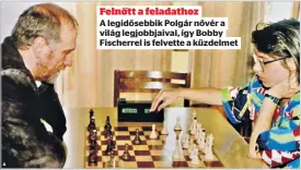  ?? ?? Felnőtt a feladathoz
A legidősebb­ik Polgár nővér a világ legjobbjai­val, így Bobby Fischerrel is felvette a küzdelmet zöme férfi és mint ismert, a sakkban is jelen van a szexizmus. Voltak ilyen tapasztala­tai?