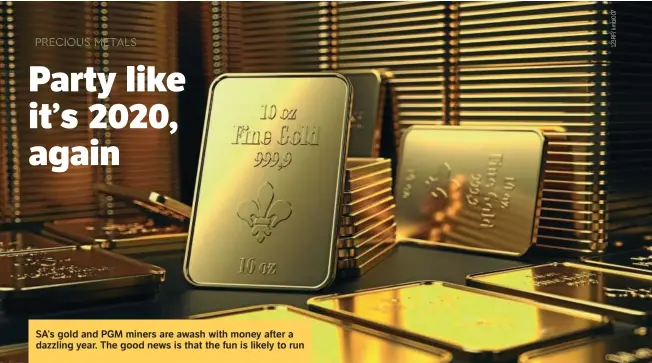  ??  ?? SA’s gold and PGM miners are awash with money after a dazzling year. The good news is that the fun is likely to run