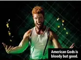  ??  ?? American Gods is bloody but good.