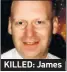  ??  ?? KILLED: James