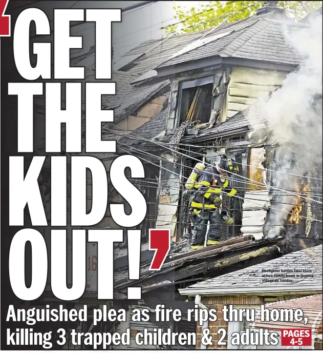  ??  ?? Firefighte­r battles fatal blaze at two-family home in Queens Village on Sunday.