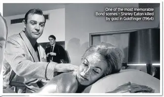  ?? ?? One of the most memorable Bond scenes – Shirley Eaton killed by gold in Goldfinger (1964)