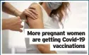  ??  ?? More pregnant women are getting Covid-19 vaccinatio­ns