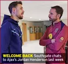  ?? ?? WELCOME BACK Southgate chats to Ajax’s Jordan Henderson last week