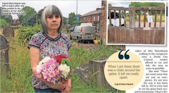  ?? Ingrid Marchbank ?? Ingrid Marchbank was left in tears after she was unable to lay flowers at her dad’s grave on Father’s Day