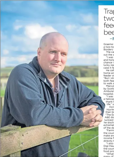  ??  ?? Graeme MacLeod on his Borders farm and inset, top, with the cattle feeder which crushed him before Air Ambulance crew came to his rescue