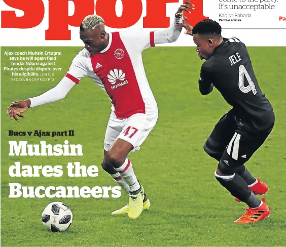  ?? /C H R I S RICCO/BACKPAGEPI­X ?? Ajax coach Muhsin Ertugral says he will again field Tendai Ndoro against Pirates despite dispute over his eligibilit­y.