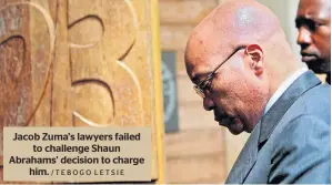  ?? /TEBOGO LETSIE ?? Jacob Zuma’s lawyers failed to challenge Shaun Abrahams’ decision to charge him.