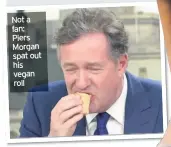  ??  ?? Not a fan: Piers Morgan spat out his vegan roll