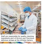  ?? ?? Staff are responsibl­e for quality checking ingredient­s part of Ferrero and Thorntons delicious recipes at the Alfreton factory