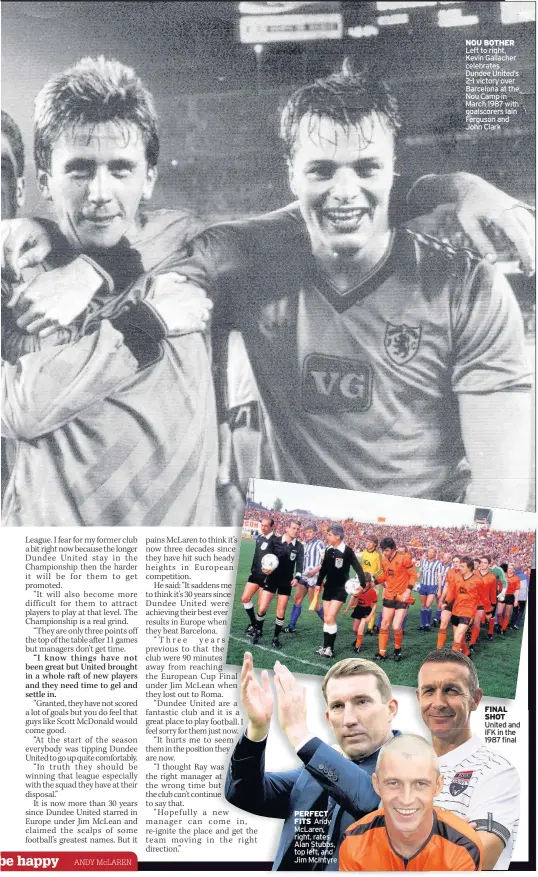  ??  ?? PERFECT T FITS Andy y McLaren, right, rates s Alan Stubbs, bs, top left, and nd Jim McIntyre yre NOU BOTHER Left to right, Kevin Gallacher celebrates Dundee United’s 2-1 victory over Barcelona at the Nou Camp in March 1987 with goalscorer­s Iain...