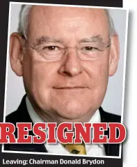  ??  ?? Leaving: Chairman Donald Brydon RESIGNED