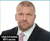  ??  ?? Triple H is behind NXT’s success.