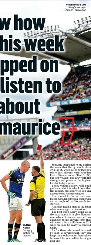  ??  ?? PRESSURE’S ON: Kerry’s manager Éamonn Fitzmauric­e BLOW: Kieran Donaghy getting his late red
