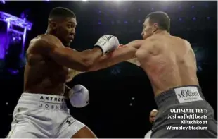  ??  ?? ULTIMATE TEST: Joshua [left] beats Klitschko at Wembley Stadium