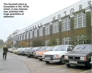  ??  ?? The Vauxhall plant at Dunstable in the 1970s which, it was claimed, was ‘polluted with huge quantities of asbestos’