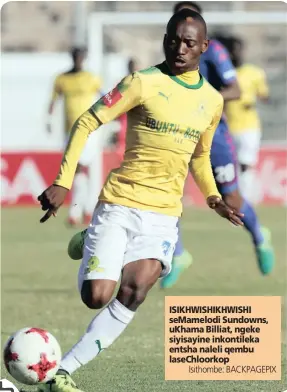  ?? Isithombe: BACKPAGEPI­X ?? ISIKHWISHI­KHWISHI seMamelodi Sundowns, uKhama Billiat, ngeke siyisayine inkontilek­a entsha naleli qembu laseChloor­kop