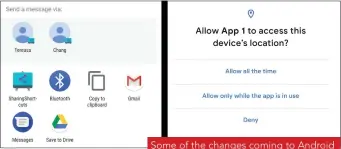  ??  ?? Some of the changes coming to Android Q include faster share sheets (left) and stronger location privacy (right)