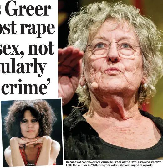  ??  ?? Decades of controvers­y: Germaine Greer at the Hay Festival yesterday. Left: The author in 19 0, two years after she was raped at a party