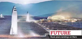  ??  ?? FUTURE
Musk plans landings on Mars