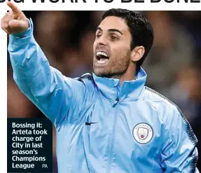  ?? PA ?? Bossing it: Arteta took charge of City in last season’s Champions League