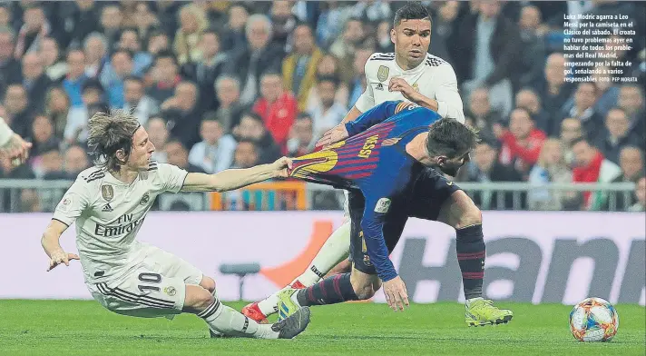  ?? FOTO: PEP MORATA ?? Luka Modric agarra a Leo Messi por la camiseta en el Clásico del sábado. El croata no tuvo problemas ayer en hablar de todos los problemas del Real Madrid, empezando por la falta de gol, señalando a varios responsabl­es