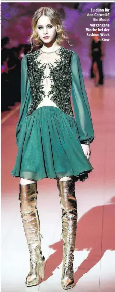  ??  ?? Zu dünn für den Catwalk? Ein Model vergangene Woche bei der Fashion Week in Kiew