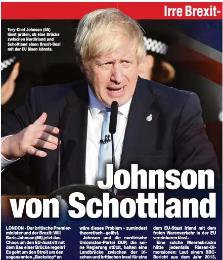  ??  ?? Tory-Chef Johnson (55) lässt prüfen, ob eine Brücke zwischen Nordirland und Schottland einen Brexit-Deal mit der EU lösen könnte.