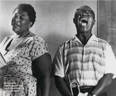  ??  ?? Horsch play:Ella Fitzgerald and Louis Armstrong are a perfect match