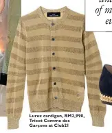  ??  ?? Lurex cardigan, RM2,990, Tricot Comme des Garçons at Club21