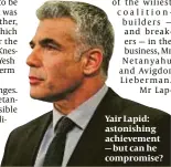  ??  ?? Yair Lapid: astonishin­g achievemen­t — but can he compromise?