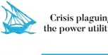  ??  ?? Crisis plaguing the power utility