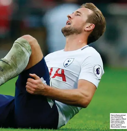  ??  ?? Harry Kane picked up a hamstring injury against West Ham which rules him out of today’s game against Manchester United