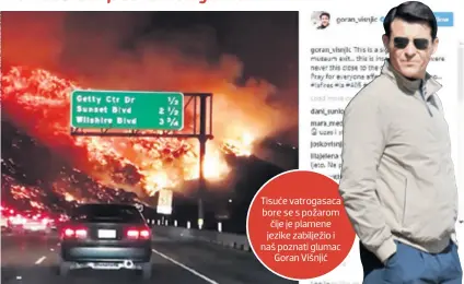  ??  ?? Tisuće vatrogasac­a bore se s požarom čije je plamene jezike zabilježio i naš poznati glumac Goran Višnjić